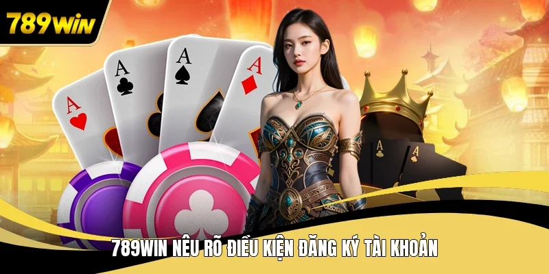 789WIN nêu rõ điều kiện đăng ký tài khoản