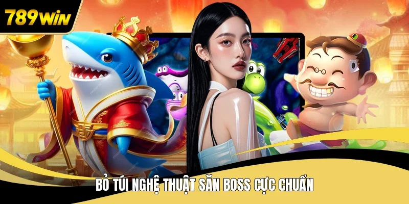 Bỏ túi nghệ thuật săn boss cực chuẩn