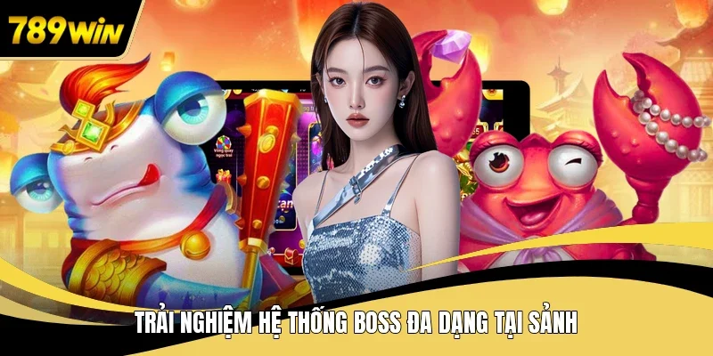 Trải nghiệm hệ thống boss đa dạng tại sảnh