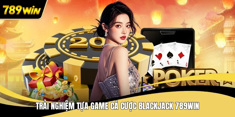 Trải nghiệm tựa game cá cược Blackjack 789WIN